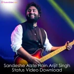 Sandeshe Aate Hain Arijit Singh Status Video Download