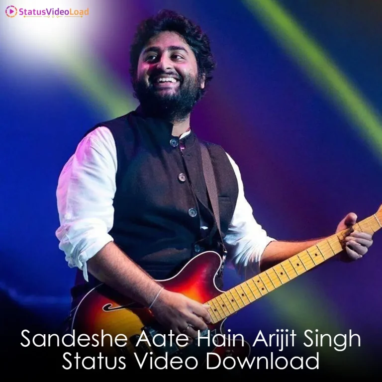 Sandeshe Aate Hain Arijit Singh Status Video Download